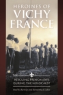 Heroines of Vichy France : Rescuing French Jews during the Holocaust - Book