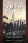 Heroines of Vichy France : Rescuing French Jews during the Holocaust - eBook