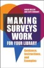 Making Surveys Work for Your Library : Guidance, Instructions, and Examples - Book