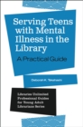 Serving Teens with Mental Illness in the Library : A Practical Guide - eBook
