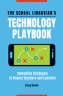 The School Librarian's Technology Playbook : Innovative Strategies to Inspire Teachers and Learners - eBook