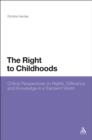 The Right to Childhoods : Critical Perspectives on Rights, Difference and Knowledge in a Transient World - eBook
