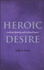 Heroic Desire : Lesbian Identity and Cultural Space - eBook