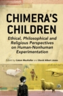 Chimera's Children : Ethical, Philosophical and Religious Perspectives on Human-Nonhuman Experimentation - eBook
