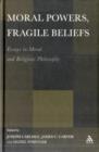 Moral Powers, Fragile Beliefs : Essays in Moral and Religious Philosophy - Book