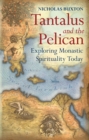Tantalus and the Pelican : Exploring Monastic Spirituality Today - eBook