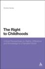 The Right to Childhoods : Critical Perspectives on Rights, Difference and Knowledge in a Transient World - Book