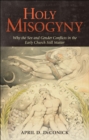 Holy Misogyny : Why the Sex and Gender Conflicts in the Early Church Still Matter - eBook