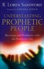 Understanding Prophetic People : Blessings and Problems with the Prophetic Gift - eBook
