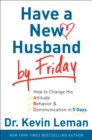 Have a New Husband by Friday : How to Change His Attitude, Behavior & Communication in 5 Days - eBook