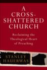 A Cross-Shattered Church : Reclaiming the Theological Heart of Preaching - eBook