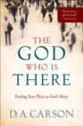 The God Who Is There : Finding Your Place in God's Story - eBook