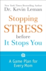 Stopping Stress before It Stops You : A Game Plan for Every Mom - eBook