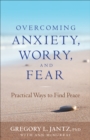 Overcoming Anxiety, Worry, and Fear : Practical Ways to Find Peace - eBook