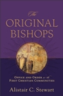 The Original Bishops : Office and Order in the First Christian Communities - eBook