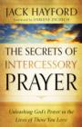 The Secrets of Intercessory Prayer : Unleashing God's Power in the Lives of Those You Love - eBook