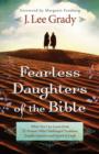 Fearless Daughters of the Bible : What You Can Learn from 22 Women Who Challenged Tradition, Fought Injustice and Dared to Lead - eBook
