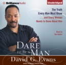 Dare to Be a Man : The Truth Every Man Must Know...and Every Woman Needs to Know About Him - eAudiobook