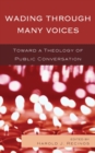Wading Through Many Voices : Toward a Theology of Public Conversation - eBook