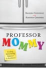 Professor Mommy : Finding Work-Family Balance in Academia - eBook