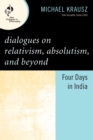 Dialogues on Relativism, Absolutism, and Beyond : Four Days in India - eBook