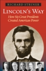 Lincoln's Way : How Six Great Presidents Created American Power - Book