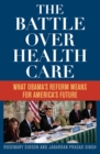 The Battle Over Health Care : What Obama's Reform Means for America's Future - eBook