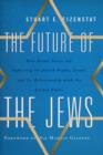 The Future of the Jews : How Global Forces are Impacting the Jewish People, Israel, and Its Relationship with the United States - Book