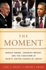 The Moment : Barack Obama, Jeremiah Wright, and the Firestorm at Trinity United Church of Christ - Book
