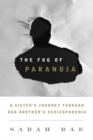 Fog of Paranoia : A Sister's Journey through Her Brother's Schizophrenia - eBook