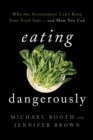 Eating Dangerously : Why the Government Can't Keep Your Food Safe ... and How You Can - eBook