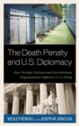 Death Penalty and U.S. Diplomacy : How Foreign Nations and International Organizations Influence U.S. Policy - eBook