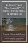 Fragments of Trauma and the Social Production of Suffering : Trauma, History, and Memory - Book