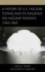 A History of U.S. Nuclear Testing and Its Influence on Nuclear Thought, 1945-1963 - Book