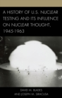 History of U.S. Nuclear Testing and Its Influence on Nuclear Thought, 1945-1963 - eBook