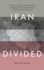 Iran Divided : The Historical Roots of Iranian Debates on Identity, Culture, and Governance in the Twenty-First Century - eBook