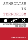 Symbolism in Terrorism : Motivation, Communication, and Behavior - Book