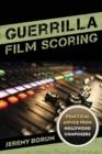 Guerrilla Film Scoring : Practical Advice from Hollywood Composers - Book