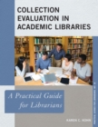 Collection Evaluation in Academic Libraries : A Practical Guide for Librarians - Book
