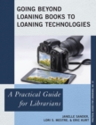 Going Beyond Loaning Books to Loaning Technologies : A Practical Guide for Librarians - eBook
