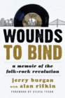 Wounds to Bind : A Memoir of the Folk-Rock Revolution - Book