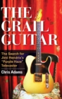 The Grail Guitar : The Search for Jimi Hendrix's Purple Haze Telecaster - Book