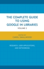 The Complete Guide to Using Google in Libraries : Research, User Applications, and Networking - Book