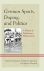 German Sports, Doping, and Politics : A History of Performance Enhancement - eBook