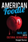 American Foodie : Taste, Art, and the Cultural Revolution - Book
