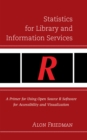 Statistics for Library and Information Services : A Primer for Using Open Source R Software for Accessibility and Visualization - Book