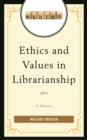 Ethics and Values in Librarianship : A History - Book