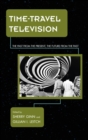 Time-Travel Television : The Past from the Present, the Future from the Past - eBook
