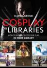 Cosplay in Libraries : How to Embrace Costume Play in Your Library - Book