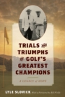 Trials and Triumphs of Golf's Greatest Champions : A Legacy of Hope - Book